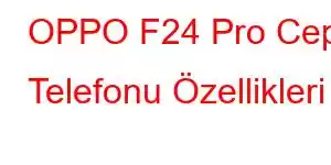 OPPO F24 Pro Cep Telefonu Özellikleri