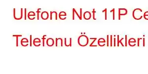 Ulefone Not 11P Cep Telefonu Özellikleri