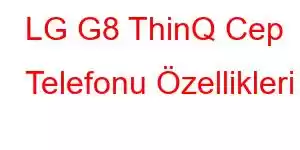 LG G8 ThinQ Cep Telefonu Özellikleri