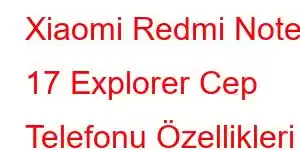 Xiaomi Redmi Note 17 Explorer Cep Telefonu Özellikleri