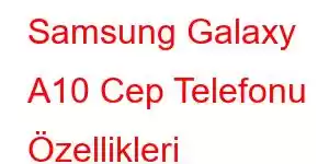 Samsung Galaxy A10 Cep Telefonu Özellikleri