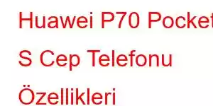 Huawei P70 Pocket S Cep Telefonu Özellikleri