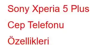 Sony Xperia 5 Plus Cep Telefonu Özellikleri