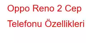 Oppo Reno 2 Cep Telefonu Özellikleri