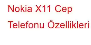 Nokia X11 Cep Telefonu Özellikleri