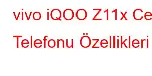 vivo iQOO Z11x Cep Telefonu Özellikleri