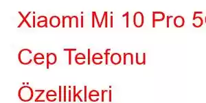 Xiaomi Mi 10 Pro 5G Cep Telefonu Özellikleri