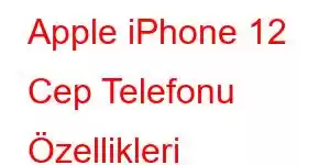 Apple iPhone 12 Cep Telefonu Özellikleri