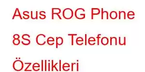 Asus ROG Phone 8S Cep Telefonu Özellikleri