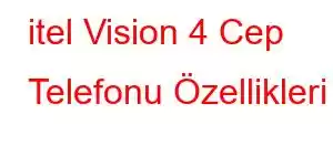 itel Vision 4 Cep Telefonu Özellikleri