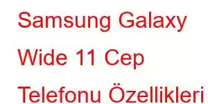 Samsung Galaxy Wide 11 Cep Telefonu Özellikleri