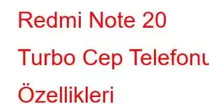 Redmi Note 20 Turbo Cep Telefonu Özellikleri