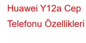 Huawei Y12a Cep Telefonu Özellikleri