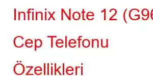 Infinix Note 12 (G96) Cep Telefonu Özellikleri