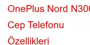 OnePlus Nord N300 Cep Telefonu Özellikleri