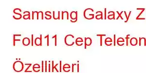 Samsung Galaxy Z Fold11 Cep Telefonu Özellikleri