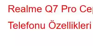 Realme Q7 Pro Cep Telefonu Özellikleri