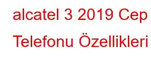 alcatel 3 2019 Cep Telefonu Özellikleri