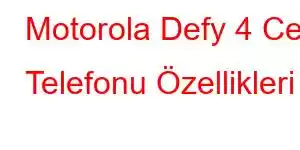 Motorola Defy 4 Cep Telefonu Özellikleri