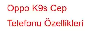 Oppo K9s Cep Telefonu Özellikleri