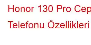 Honor 130 Pro Cep Telefonu Özellikleri