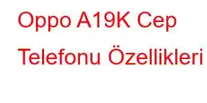 Oppo A19K Cep Telefonu Özellikleri