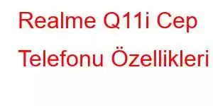 Realme Q11i Cep Telefonu Özellikleri