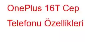 OnePlus 16T Cep Telefonu Özellikleri