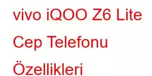 vivo iQOO Z6 Lite Cep Telefonu Özellikleri