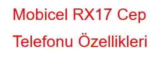 Mobicel RX17 Cep Telefonu Özellikleri