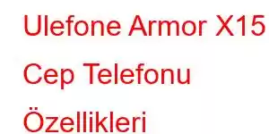 Ulefone Armor X15 Cep Telefonu Özellikleri