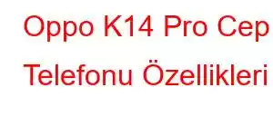 Oppo K14 Pro Cep Telefonu Özellikleri