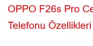 OPPO F26s Pro Cep Telefonu Özellikleri