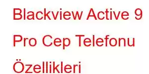 Blackview Active 9 Pro Cep Telefonu Özellikleri