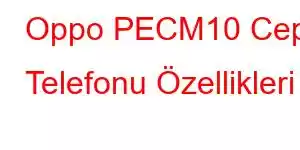 Oppo PECM10 Cep Telefonu Özellikleri