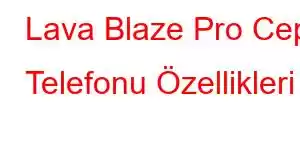 Lava Blaze Pro Cep Telefonu Özellikleri