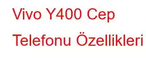 Vivo Y400 Cep Telefonu Özellikleri