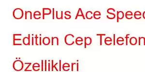 OnePlus Ace Speed ​​Edition Cep Telefonu Özellikleri