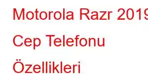 Motorola Razr 2019 Cep Telefonu Özellikleri