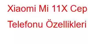 Xiaomi Mi 11X Cep Telefonu Özellikleri