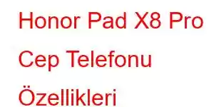 Honor Pad X8 Pro Cep Telefonu Özellikleri