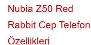 Nubia Z50 Red Rabbit Cep Telefonu Özellikleri