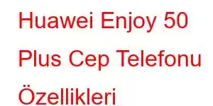 Huawei Enjoy 50 Plus Cep Telefonu Özellikleri