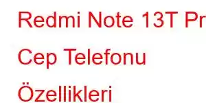 Redmi Note 13T Pro Cep Telefonu Özellikleri