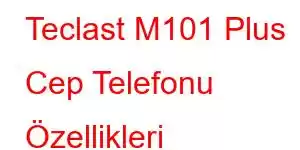 Teclast M101 Plus Cep Telefonu Özellikleri