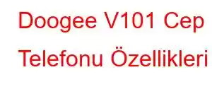 Doogee V101 Cep Telefonu Özellikleri