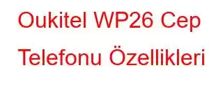 Oukitel WP26 Cep Telefonu Özellikleri