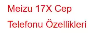 Meizu 17X Cep Telefonu Özellikleri