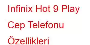 Infinix Hot 9 Play Cep Telefonu Özellikleri