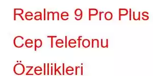 Realme 9 Pro Plus Cep Telefonu Özellikleri